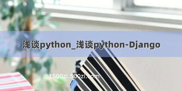 浅谈python_浅谈python-Django