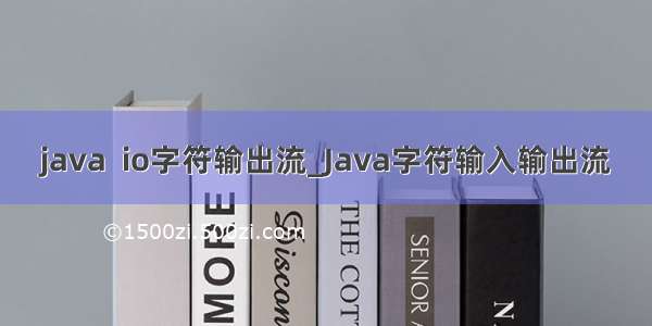 java  io字符输出流_Java字符输入输出流