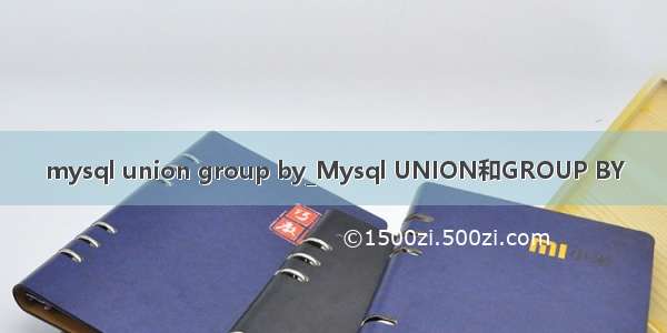 mysql union group by_Mysql UNION和GROUP BY