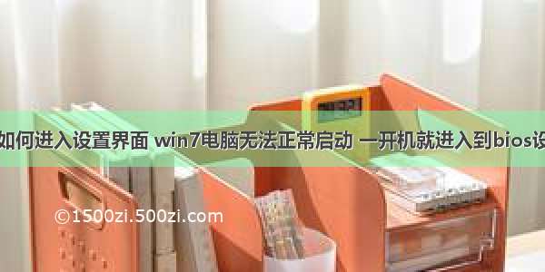 计算机重启如何进入设置界面 win7电脑无法正常启动 一开机就进入到bios设置界面怎么