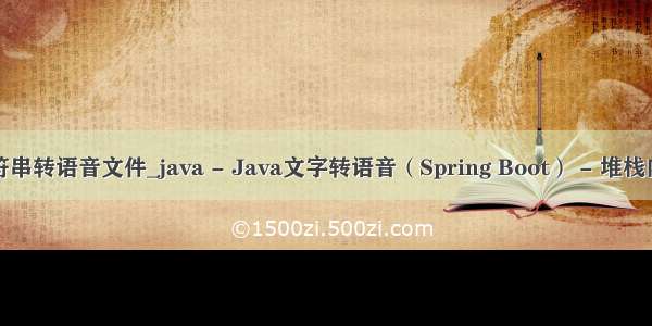 java字符串转语音文件_java - Java文字转语音（Spring Boot） - 堆栈内存溢出