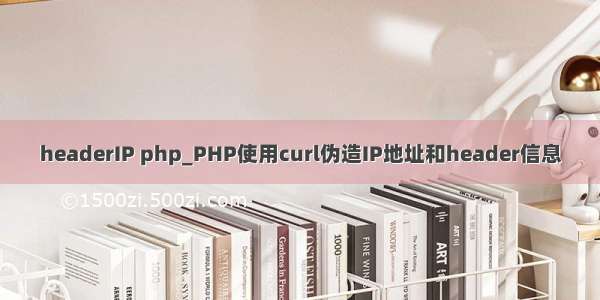 headerIP php_PHP使用curl伪造IP地址和header信息