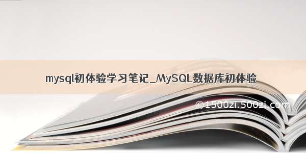 mysql初体验学习笔记_MySQL数据库初体验
