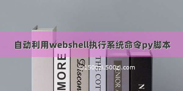 自动利用webshell执行系统命令py脚本