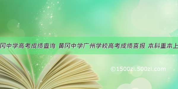 广州黄冈中学高考成绩查询 黄冈中学广州学校高考成绩喜报 本科重本上线人数