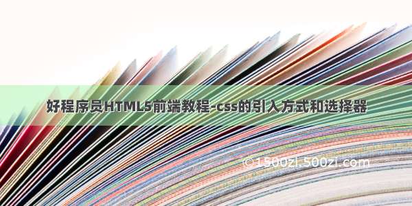 好程序员HTML5前端教程-css的引入方式和选择器