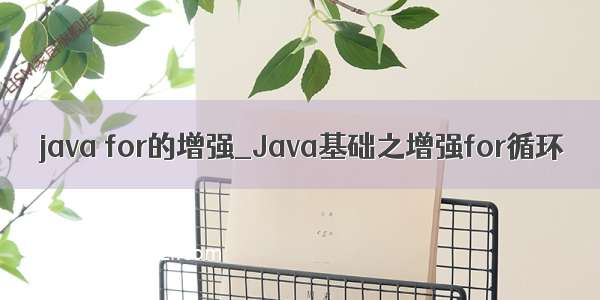 java for的增强_Java基础之增强for循环