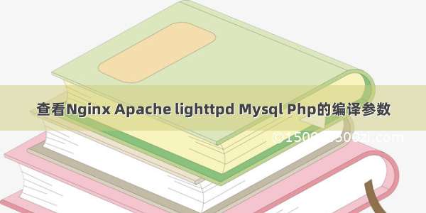 查看Nginx Apache lighttpd Mysql Php的编译参数