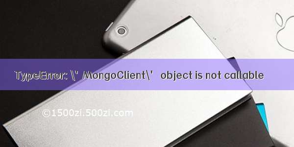 TypeError: \'MongoClient\' object is not callable