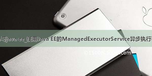 java与java ee_使用Java EE的ManagedExecutorService异步执行事务