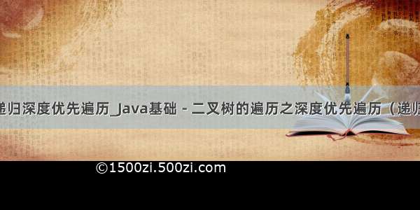 java 递归深度优先遍历_Java基础 - 二叉树的遍历之深度优先遍历（递归遍历）