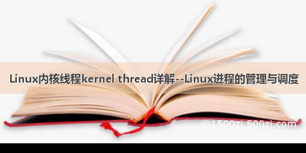Linux内核线程kernel thread详解--Linux进程的管理与调度