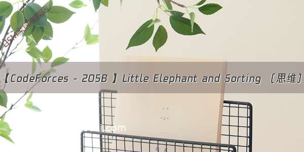 【CodeForces - 205B 】Little Elephant and Sorting （思维）