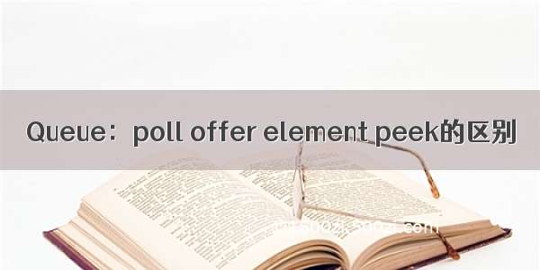 Queue：poll offer element peek的区别