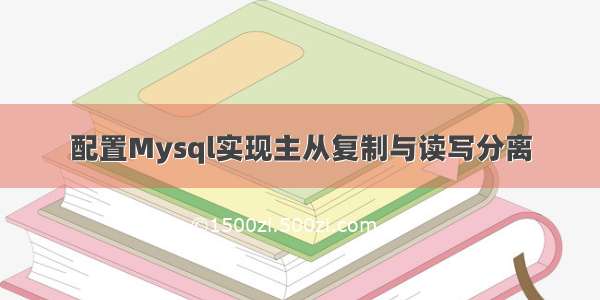 配置Mysql实现主从复制与读写分离