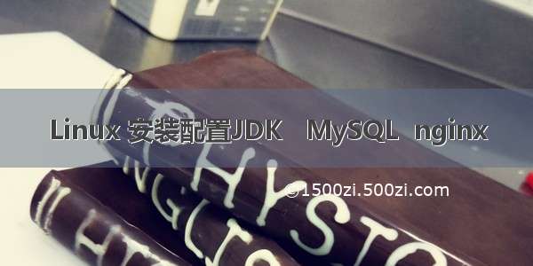 Linux 安装配置JDK   MySQL  nginx