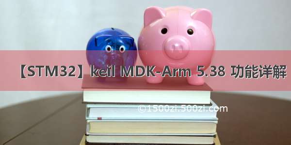 【STM32】keil MDK-Arm 5.38 功能详解