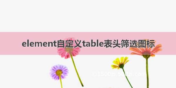 element自定义table表头筛选图标