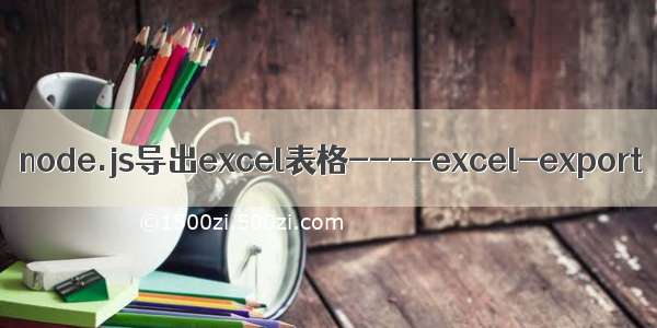 node.js导出excel表格----excel-export