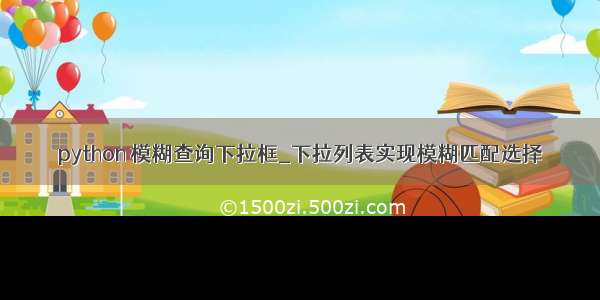 python 模糊查询下拉框_下拉列表实现模糊匹配选择