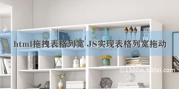 html拖拽表格列宽 JS实现表格列宽拖动