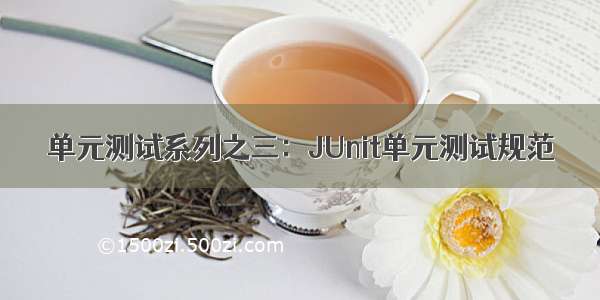 单元测试系列之三：JUnit单元测试规范