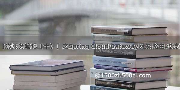 【微服务笔记（十）】之Spring Cloud Gateway网关 路由 过滤器