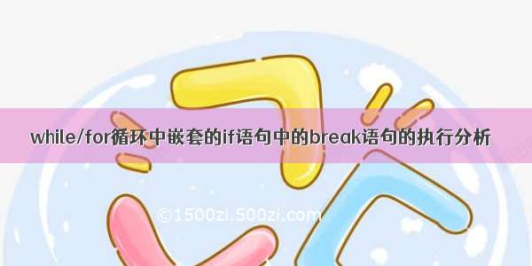 while/for循环中嵌套的if语句中的break语句的执行分析