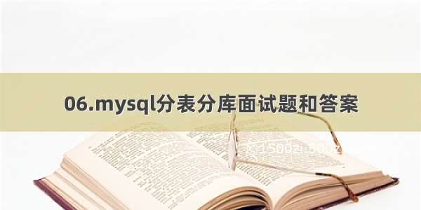 06.mysql分表分库面试题和答案