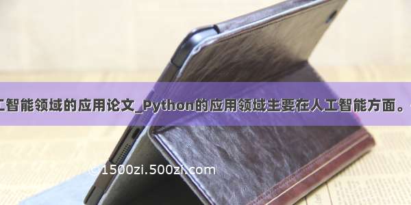 python在人工智能领域的应用论文_Python的应用领域主要在人工智能方面。-智慧树计算机