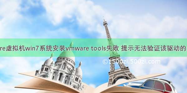vmware虚拟机win7系统安装vmware tools失败 提示无法验证该驱动的发布者