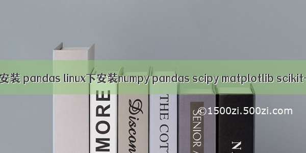 linux 离线安装 pandas linux下安装numpy pandas scipy matplotlib scikit-learn
