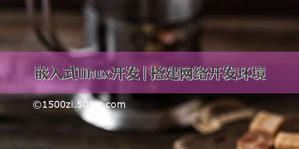 嵌入式linux开发 | 搭建网络开发环境