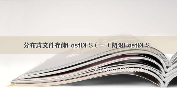 分布式文件存储FastDFS（一）初识FastDFS