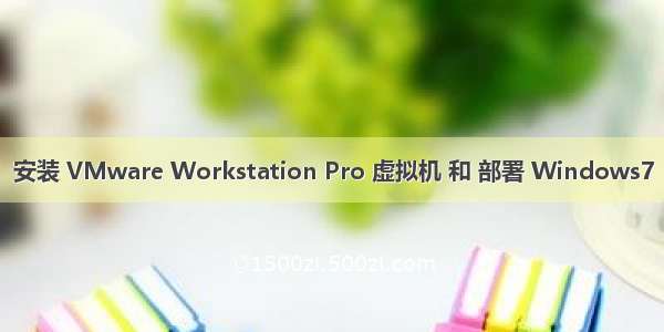 安装 VMware Workstation Pro 虚拟机 和 部署 Windows7