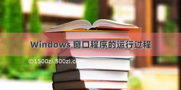 Windows 窗口程序的运行过程