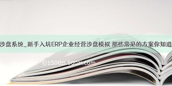 新道电子沙盘系统_新手入坑ERP企业经营沙盘模拟 那些常见的方案你知道多少？...