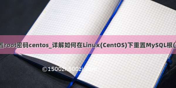 mysql重置root密码centos_详解如何在Linux(CentOS)下重置MySQL根(Root)密码
