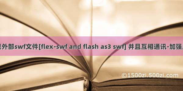 flex加载外部swf文件[flex-swf and flash as3 swf] 并且互相通讯-加强原来的帖