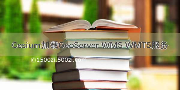 Cesium加载GeoServer WMS WMTS服务