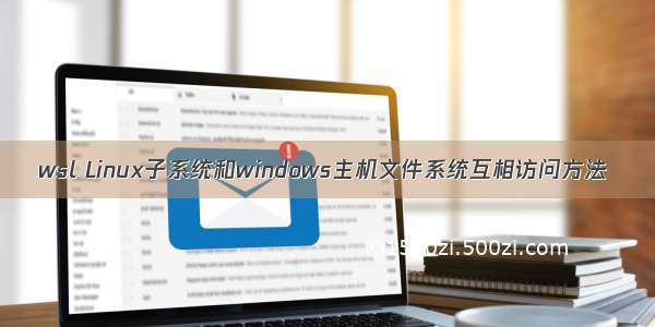 wsl Linux子系统和windows主机文件系统互相访问方法