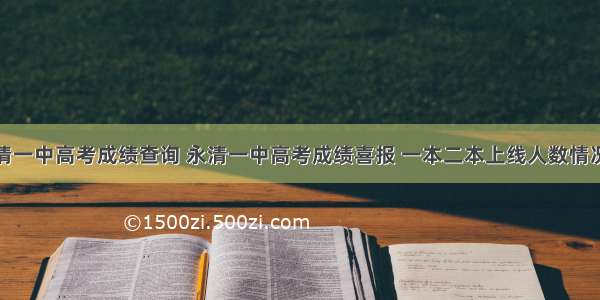 永清一中高考成绩查询 永清一中高考成绩喜报 一本二本上线人数情况...