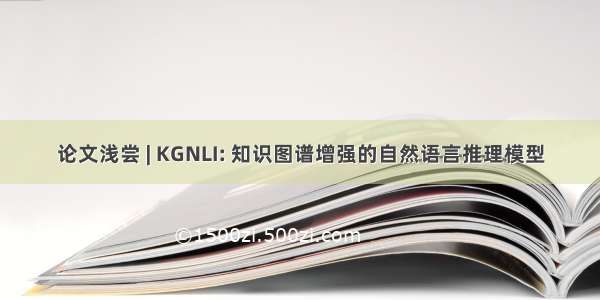 论文浅尝 | KGNLI: 知识图谱增强的自然语言推理模型