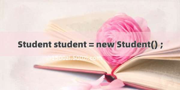 Student student = new Student() ;