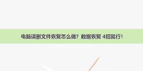 电脑误删文件恢复怎么做？数据恢复 4招就行！