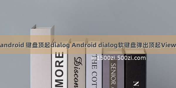 android 键盘顶起dialog Android dialog软键盘弹出顶起View