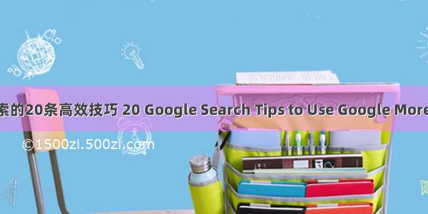 使用谷歌搜索的20条高效技巧 20 Google Search Tips to Use Google More Efficiently