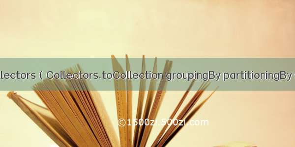 lambda-collect-Collectors（Collectors.toCollection groupingBy partitioningBy summingInt joining）