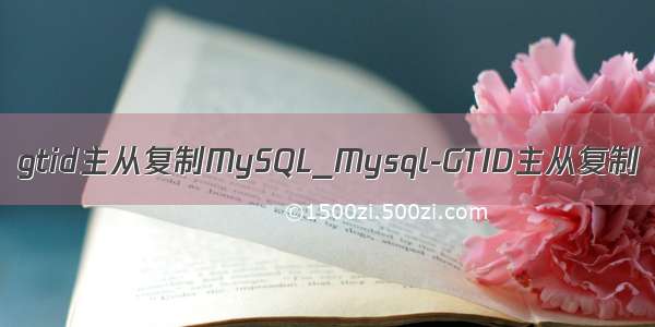 gtid主从复制MySQL_Mysql-GTID主从复制