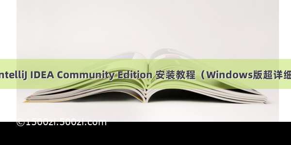 IntelliJ IDEA Community Edition 安装教程（Windows版超详细）